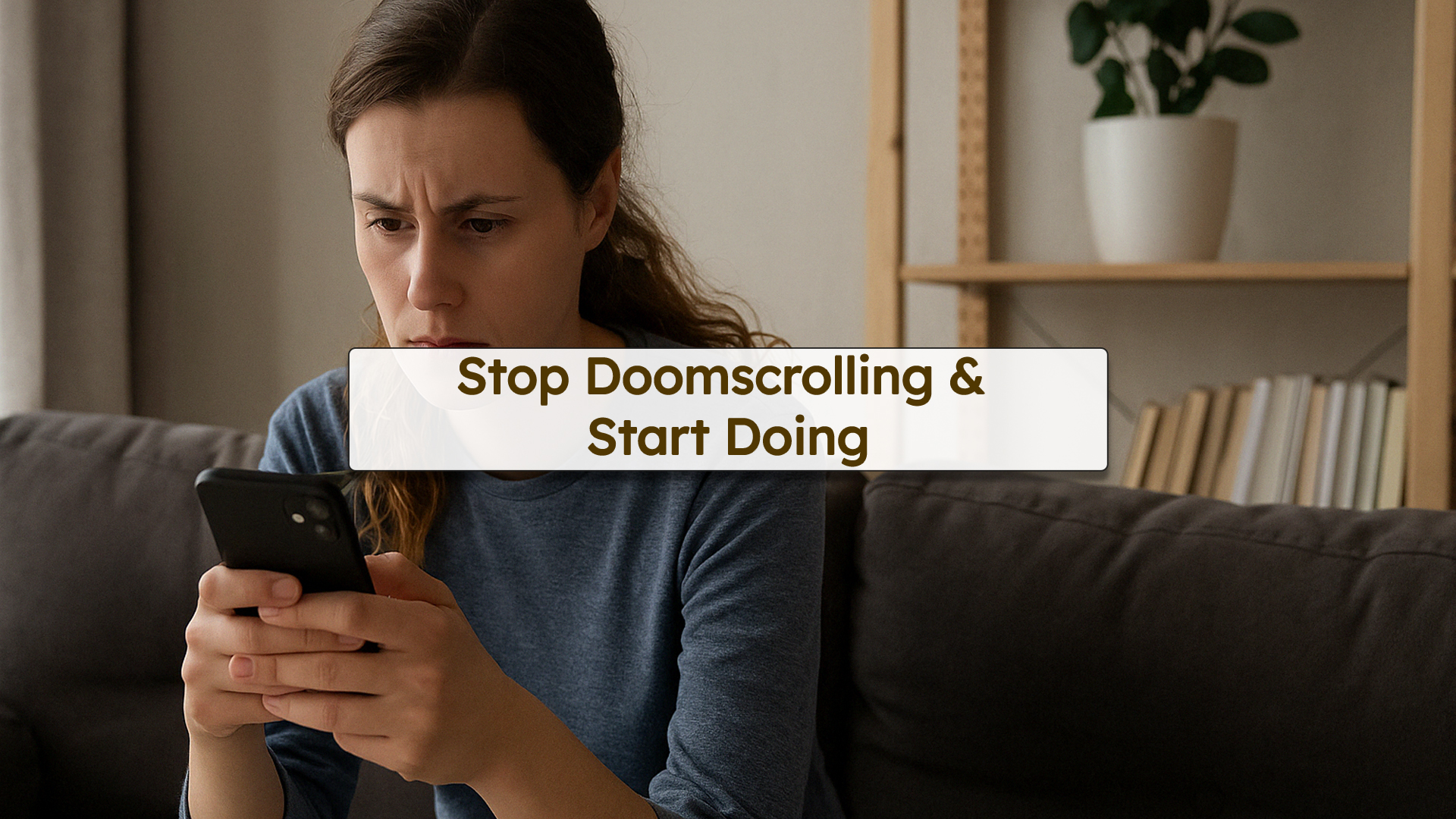 How to Stop Doomscrolling and Start Doing